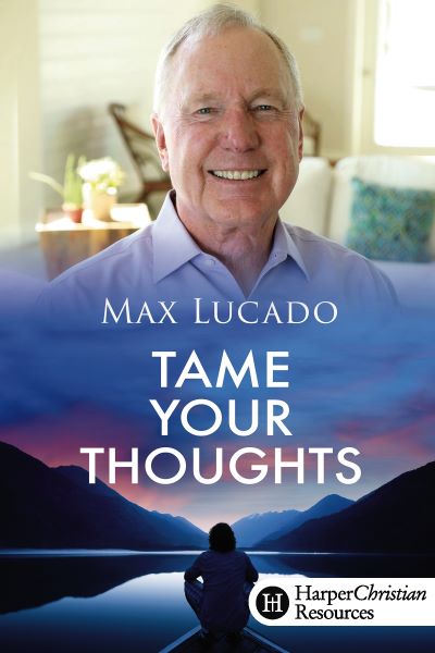 Tame Your Thoughts by Max Lucado